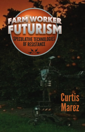 Farm Worker Futurism: Speculative Technologies of Resistance