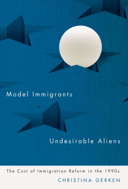 Model Immigrants and Undesirable Aliens: The Cost of Immigration Reform in the 1990s