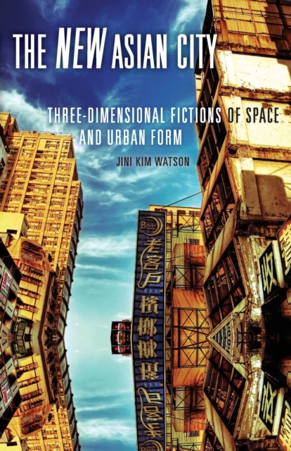 The New Asian City: Three-Dimensional Fictions of Space and Urban Form