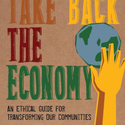 Take Back the Economy: An Ethical Guide for Transforming Our Communities