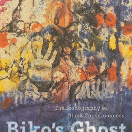 Biko's Ghost: The Iconography of Black Consciousness