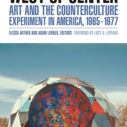 West of Center: Art and the Counterculture Experiment in America, 1965–1977