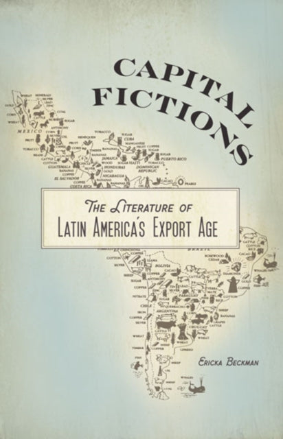 Capital Fictions: The Literature of Latin America's Export Age