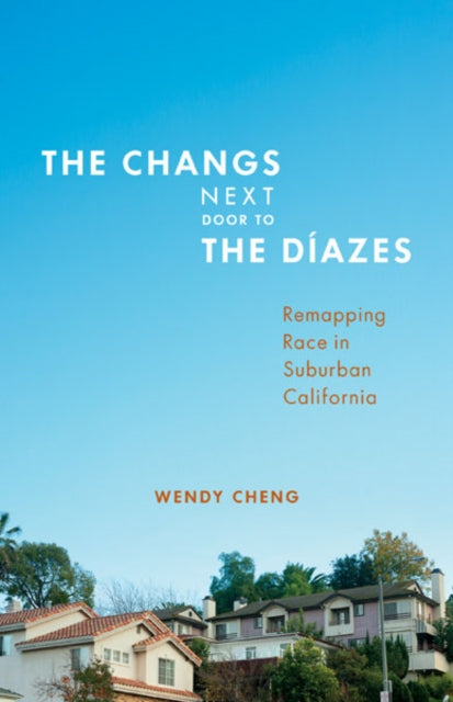 The Changs Next Door to the Díazes: Remapping Race in Suburban California