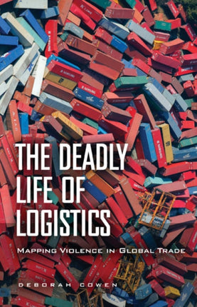 The Deadly Life of Logistics: Mapping Violence in Global Trade