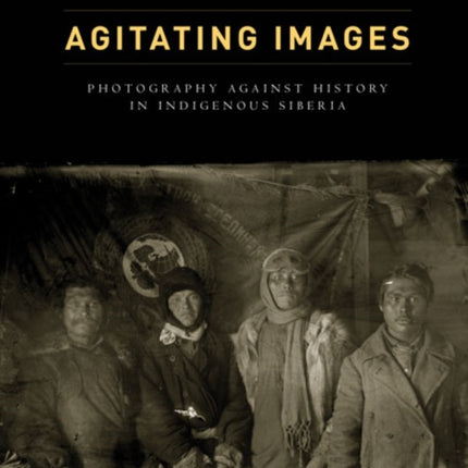 Agitating Images: Photography against History in Indigenous Siberia