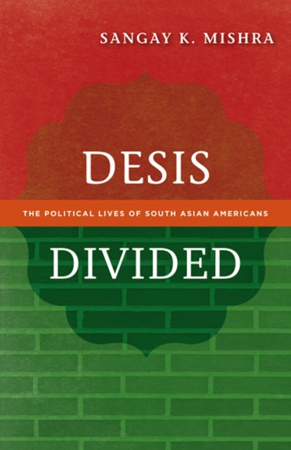 Desis Divided The Political Lives of South Asian Americans