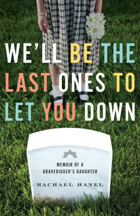 We'll Be the Last Ones to Let You Down: Memoir of a Gravedigger’s Daughter