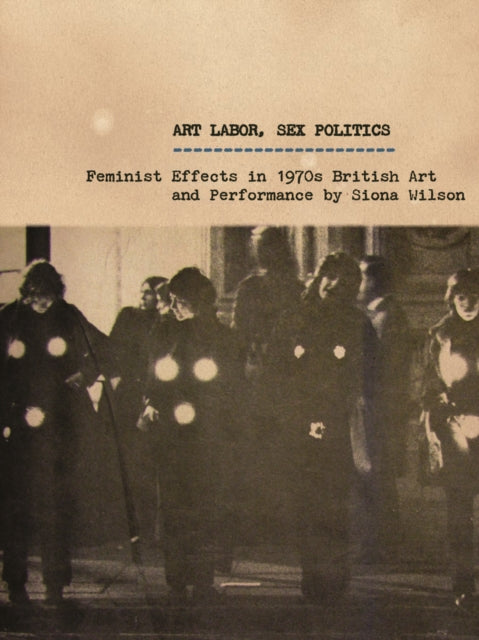 Art Labor, Sex Politics: Feminist Effects in 1970s British Art and Performance