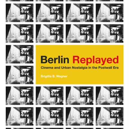 Berlin Replayed: Cinema and Urban Nostalgia in the Postwall Era