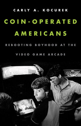 Coin-Operated Americans: Rebooting Boyhood at the Video Game Arcade