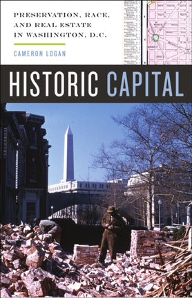 Historic Capital: Preservation, Race, and Real Estate in Washington, D.C.