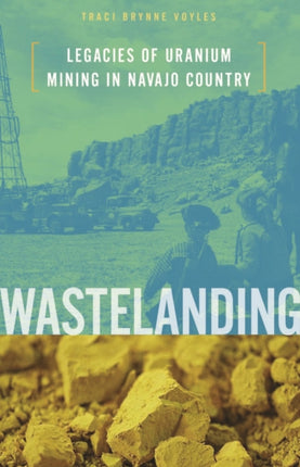 Wastelanding: Legacies of Uranium Mining in Navajo Country