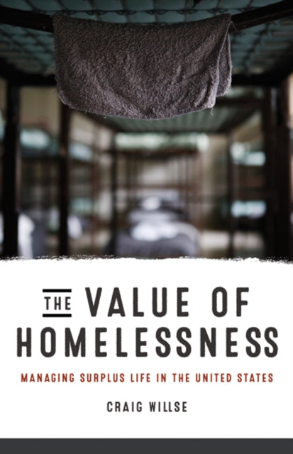 The Value of Homelessness: Managing Surplus Life in the United States