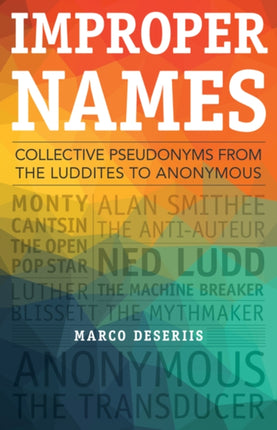 Improper Names Collective Pseudonyms from the Luddites to Anonymous A Quadrant Book