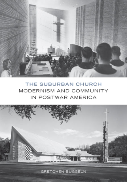 The Suburban Church Modernism and Community in Postwar America Architecture Landscape and Amer Culture