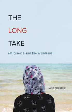 The Long Take  Art Cinema and the Wondrous