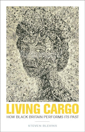 Living Cargo  How Black Britain Performs Its Past