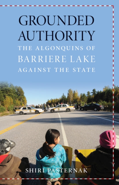 Grounded Authority The Algonquins of Barriere Lake against the State