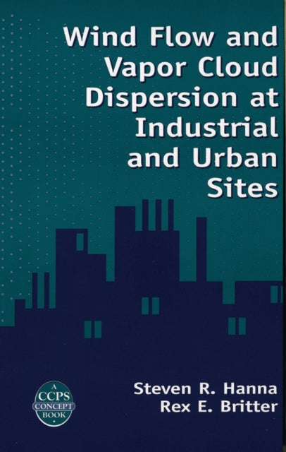 Wind Flow and Vapor Cloud Dispersion at Industrial and Urban Sites A CCPS Concept Book