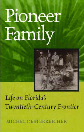 Pioneer Family Life on Floridas 20thcentury Frontier