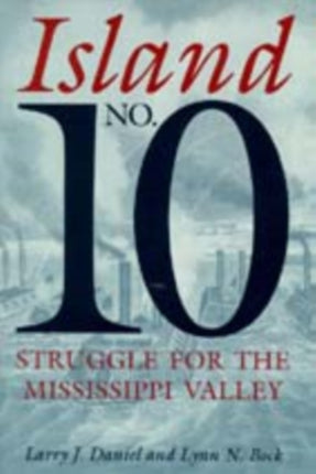 Island No10 Struggle for the Mississippi Valley