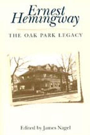Ernest Hemingway The Oak Park Legacy
