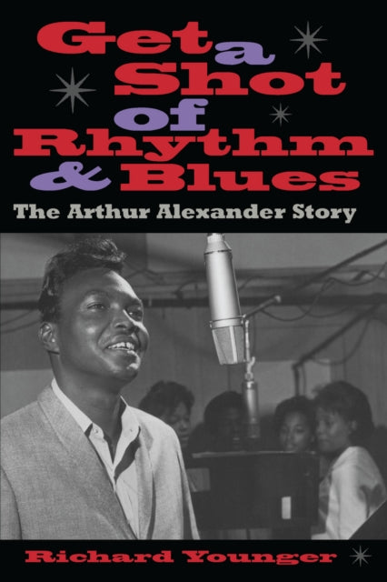 Get a Shot of Rhythm and Blues The Arthur Alexander Story