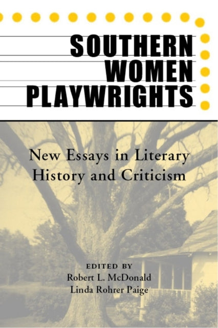 Southern Women Playwrights New Essays in Literary