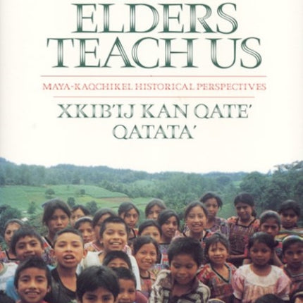 Our Elders Teach Us MayaKaqchikel Historical