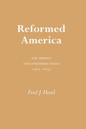Reformed America The Middle and Southern States 17831837 Religion and American Culture University of Alabama