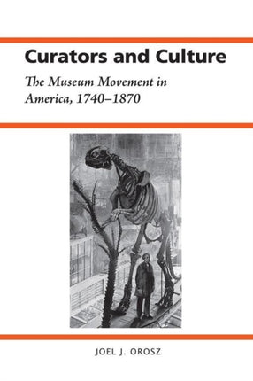 Curators and Culture The Museum Movement in America 17401870 History of American Science and Technology History Amer Science  Technol
