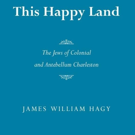 This Happy Land The Jews of Colonial and Antebellum Charleston Judaic Studies