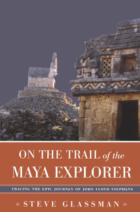 On the Trail of the Maya Explorer Tracing the