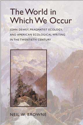 The World in Which We Occur John Dewey Pragmatist