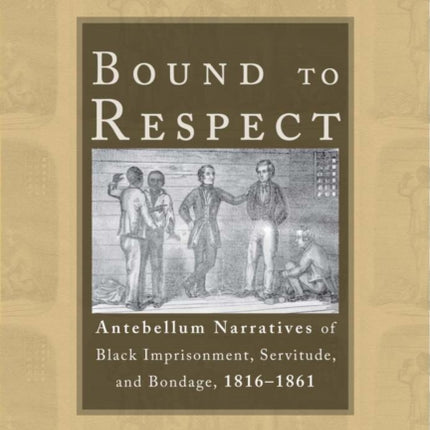 Bound to Respect Antebellum Narratives of Black