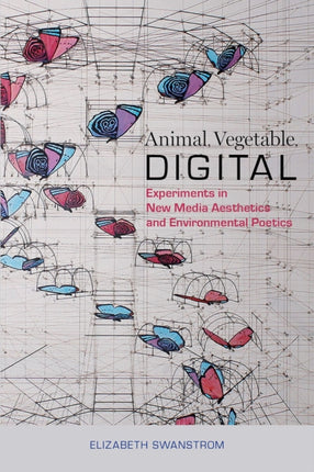 Animal Vegetable Digital Experiments in New Media