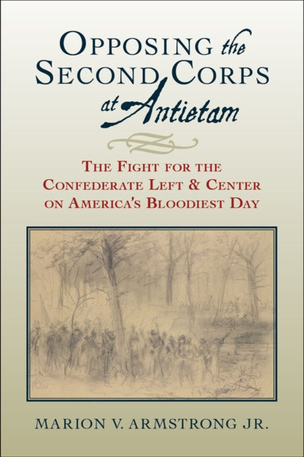 Opposing the Second Corps at Antietam The Fight for the Confederate Left and Center on Americas Bloodiest Day