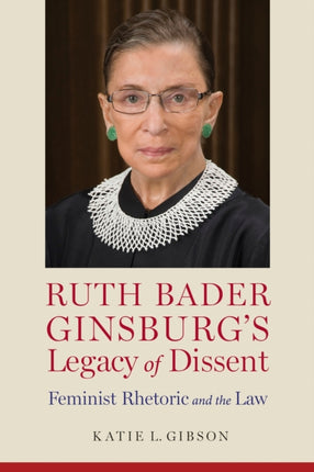 Ruth Bader Ginsburgs Legacy of Dissent