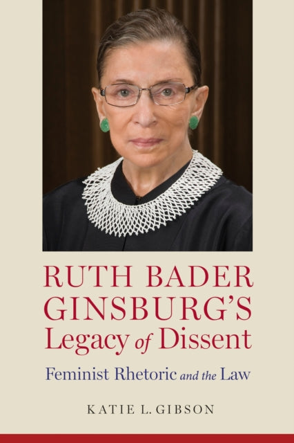Ruth Bader Ginsburgs Legacy of Dissent