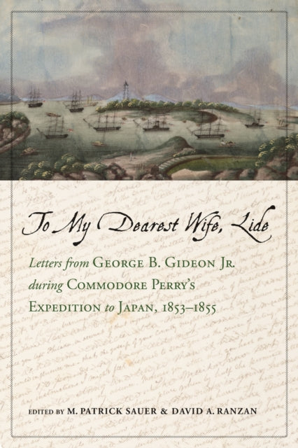 To My Dearest Wife, Lide: Letters from George B. Gideon Jr. during Commodore Perry’s Expedition to Japan, 1853–1855