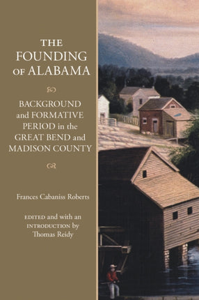 The Founding of Alabama Background and Formative Period in the Great Bend and Madison County