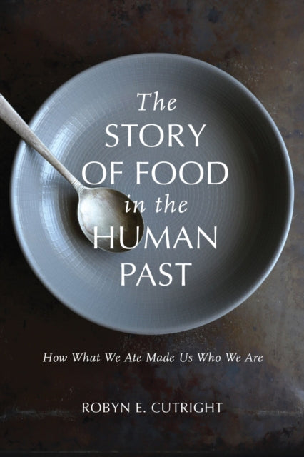 The Story of Food in the Human Past How What We