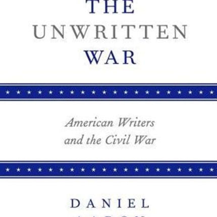 The Unwritten War American Writers and the Civil