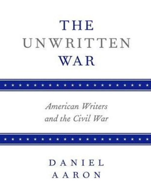 The Unwritten War American Writers and the Civil