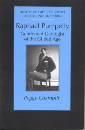 Raphael Pumpelly Gentleman Geologist of the Gilded Age History of American Science  Technology Paperback History Amer Science  Technol