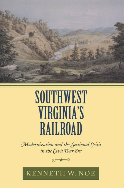 Southwest Virginias Railroad Modernization and the Sectional Crisis in the Civil War Era
