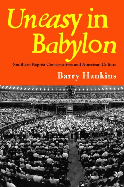 Uneasy in Babylon Southern Baptist Conservatives