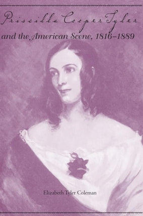 Priscilla Cooper Tyler and the American Scene 18161889