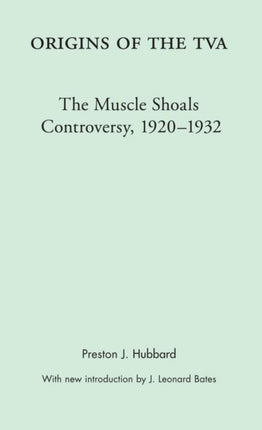Origins of the TVA The Muscle Shoals Controversy 19201932 Library of Alabama Classics